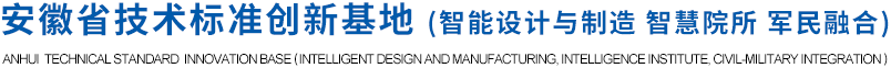 安徽省技术标准创新基地（智能设计与制造 智慧院所 军民融合）